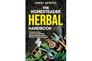 The Homesteader Herbal Handbook: 5 Simple Steps to Grow, Harvest, and Store 25 Backyard Medicinal Herbs to Craft Your Own Natural Remedies (Growing Natural Remedies Series)