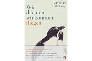 Wir dachten, wir könnten fliegen: 19 Geschichten über den Verlust der Arten und die Kraft der Literatur - Mit Beiträgen von u.a. T.C. Boyle, Kim de l’Horizon, Caroline Wahl, Iris Wolff