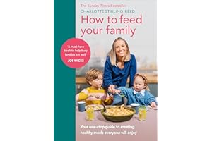 How to Feed Your Family: Your one-stop guide to creating healthy meals everyone will enjoy