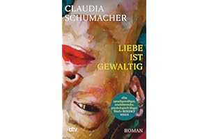 Liebe ist gewaltig: Roman | »Ein sprachgewaltiger, erschütternder, psychologisch kluger Wurf.« Benedict Wells