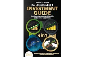 Der ultimative 4 in 1 Investment Guide - Intelligent investieren und handeln an der Börse wie ein Profi: Aktien für Einsteiger - ETF für Einsteiger - Daytrading für Einsteiger - Technische Analyse