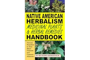 Native American Herbalism, Medicinal Plants and Herbal Remedies Handbook: Natural Remedies to Heal Major Diseases and Common Ailments