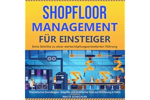 Shopfloor Management für Einsteiger: Erste Schritte zu einer wertschöpfungsorientierten Führung - theoretische Grundlagen