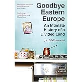Goodbye Eastern Europe: An Intimate History of a Divided Land