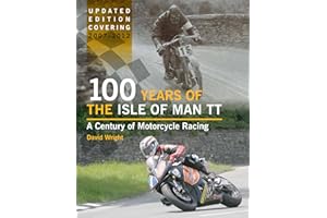 100 Years of the Isle of Man TT: A Century of Motorcycle Racing - Updated Edition covering 2007 - 2012