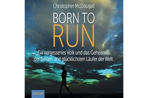 Born to Run: Ein vergessenes Volk und das Geheimnis der besten und glücklichsten Läufer der Welt