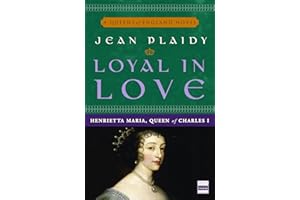 Loyal in Love: Henrietta Maria, Wife of Charles I: 1 (A Queens of England Novel)