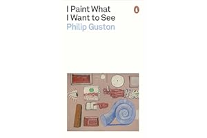 I Paint What I Want to See: Philip Guston (Penguin Modern Classics)