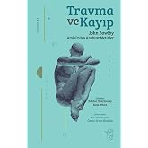 Travma ve Kayıp: John Bowlby Arşivi&rsquo;nden Anahtar Metinler