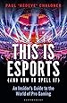 This is esports (and How to Spell it) – LONGLISTED FOR THE WILLIAM HILL SPORTS BOOK AWARD 2020: An Insider’s Guide to the World of Pro Gaming