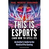 This is esports (and How to Spell it) – LONGLISTED FOR THE WILLIAM HILL SPORTS BOOK AWARD 2020: An Insider’s Guide to the Wor