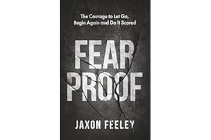 FEAR PROOF: The Courage to Let Go, Begin Again and Do It Scared