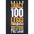Le 100 leggi fondamentali del successo nella vita e nel lavoro