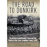 The Road to Dunkirk: The British Expeditionary Force and the Battle of the Ypres-Comines Canal, 1940