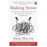 Making Sense: Conversations on Consciousness, Morality and the Future of Humanity