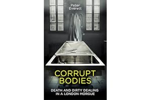 Corrupt Bodies: Death and Dirty Dealing at the Morgue: Shortlisted for CWA ALCS Dagger for Non-Fiction 2020