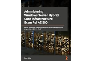 Administering Windows Server Hybrid Core Infrastructure AZ-800 Exam Guide: Design, implement, and manage Windows Server core infrastructure on-premises and in the cloud