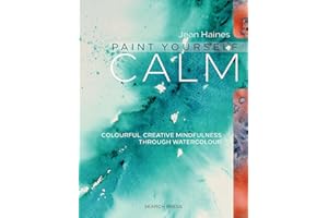 Paint Yourself Calm: Colourful, creative mindfulness through watercolour