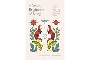 Steady Brightness of Being: Truths, Wisdom, and Love from Celebrated Indigenous Voices
