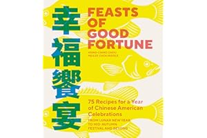 Feasts of Good Fortune: 75 Recipes for a Year of Chinese American Celebrations, from Lunar New Year to Mid-Autumn Festival and Beyond (Chinese Cookbook)