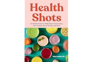 Health Shots: 50 Simple Tonics to Help Improve Immunity, Ease Anxiety, Boost Energy, and More