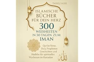 Islamische Bücher für dein Herz - 300 WEISHEITEN IN 30 TAGEN ZUM IMAN: Qur’an-Verse, Duʿāʾ, Propheten-Geschichten und Hadithe