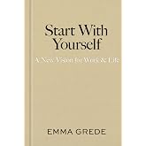 Start With Yourself: A New Vision for Work & Life