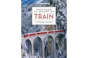 Lonely Planet - Explorer le monde en train: 60 voyages sur les rails pour voir le monde autrement