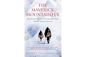 The Maverick Mountaineer: The Remarkable Life of George Ingle Finch: Climber, Scientist, Inventor
