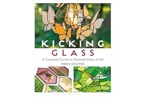 Kicking Glass: A Creative Guide to Stained Glass Craft