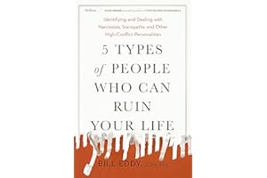 5 Types of People Who Can Ruin Your Life: Identifying and Dealing with Narcissists, Sociopaths, and Other High-Conflict Personalities