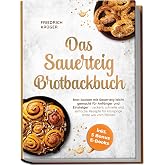 Das Sauerteig Brotbackbuch: Brot backen mit Sauerteig leicht gemacht für Anfänger und Einsteiger - Leckere, schnelle und einf