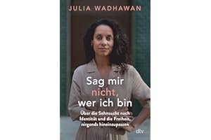 Sag mir nicht, wer ich bin: Über die Sehnsucht nach Identität und die Freiheit, nirgends hineinzupassen