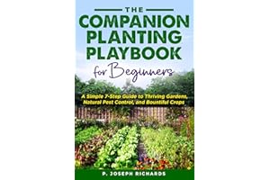 The Companion Planting Playbook for Beginners: A Simple 7-Step Guide to Thriving Gardens, Natural Pest Control, and Bountiful Crops