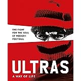 Ultras: A Way of Life: The Fight for the Soul of Modern Football (Two Finger Salute)