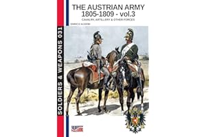 The Austrian Army 1805-1809 - vol. 3: Cavalry, artillery and other forces: Cavalry, Artillery & other forces (History of Soldiers and weapons book)