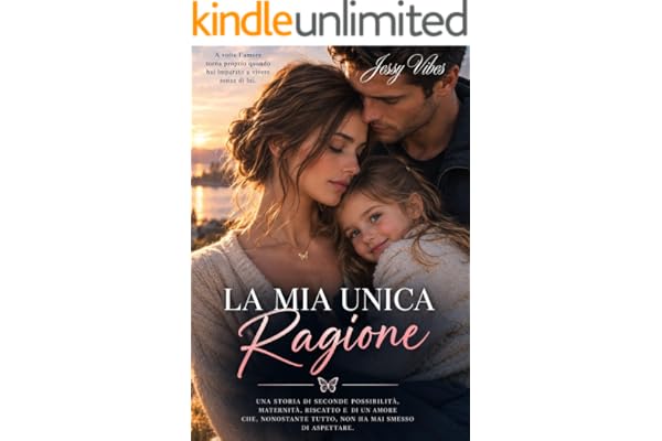 LA MIA UNICA RAGIONE : Un amore perduto. Un segreto da proteggere. Una seconda possibilità.