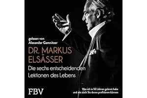 Die sechs entscheidenden Lektionen des Lebens: Was ich in 50 Jahren gelernt habe und wie auch Sie davon profitieren können