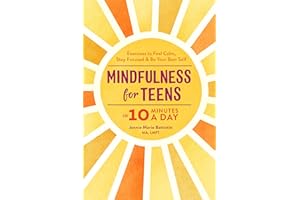 Mindfulness for Teens in 10 Minutes a Day: Exercises to Feel Calm, Stay Focused & Be Your Best Self