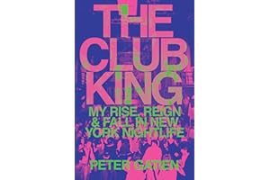 The Club King: My Rise, Reign, and Fall in New York Nightlife