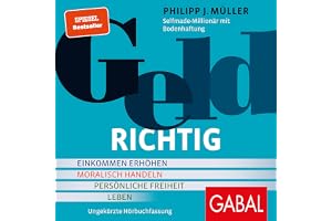 GELDRICHTIG: Einkommen erhöhen, moralisch handeln, persönliche Freiheit leben. Von einem Selfmade-Millionär mit Bodenhaftung