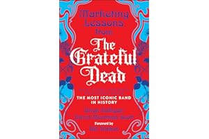 Marketing Lessons from the Grateful Dead: What Every Business Can Learn from the Most Iconic Band in History