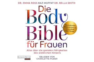 Die Body Bible für Frauen: Alles über die genialen Fähigkeiten des weiblichen Körpers – revolutionäre Erkenntnisse zu Gesundh