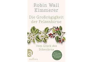 Die Großzügigkeit der Felsenbirne: Vom Glück des Schenkens | Von der Autorin des Weltbestsellers »Geflochtenes Süßgras«