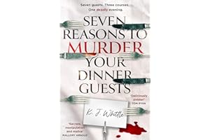 Seven Reasons to Murder Your Dinner Guests: Seven guests. Three courses. One deadly evening.
