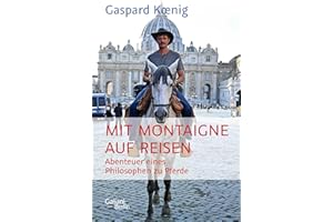 Mit Montaigne auf Reisen: Abenteuer eines Philosophen zu Pferde