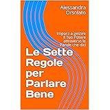 Le Sette Regole per Parlare Bene: Impara a gestire il Tuo Potere attraverso le Parole che dici (Saper Parlare Saper Vivere Vo