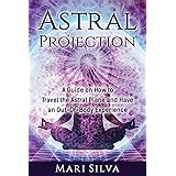 Astral Projection: A Guide on How to Travel the Astral Plane and Have an Out-Of-Body Experience