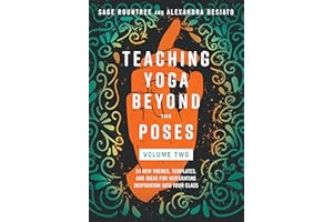 Teaching Yoga Beyond the Poses, Volume 2: 54 New Themes, Templates, and Ideas for Integrating Inspiration Into Your Class