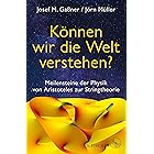 Können wir die Welt verstehen?: Meilensteine der Physik von Aristoteles zur Stringtheorie (German Edition)